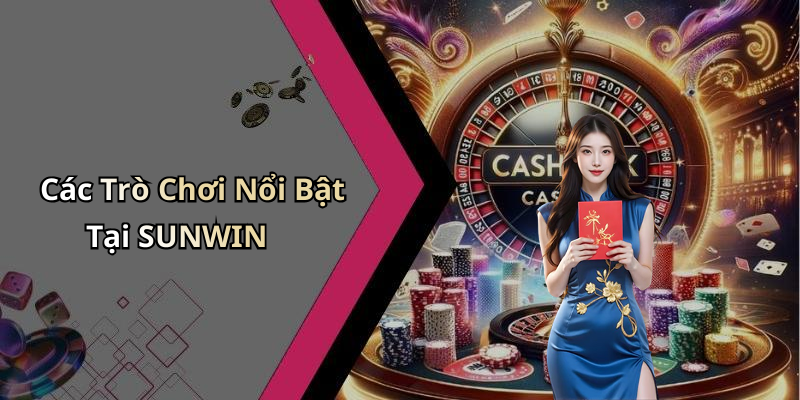 Các Trò Chơi Nổi Bật Tại SUNWIN