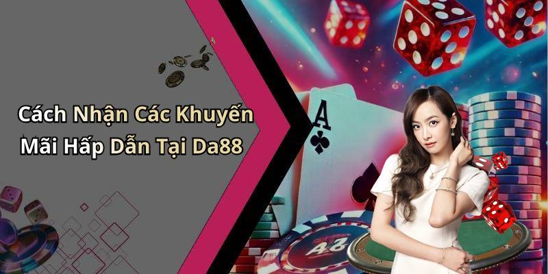Cách Nhận Các Khuyến Mãi Hấp Dẫn Tại Da88