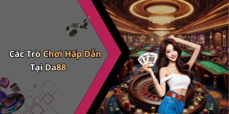 Các Trò Chơi Hấp Dẫn Tại Da88