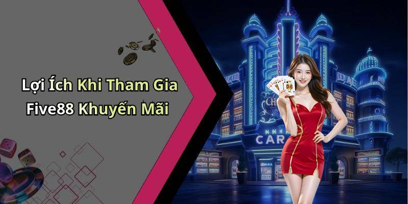 Lợi Ích Khi Tham Gia Five88 Khuyến Mãi