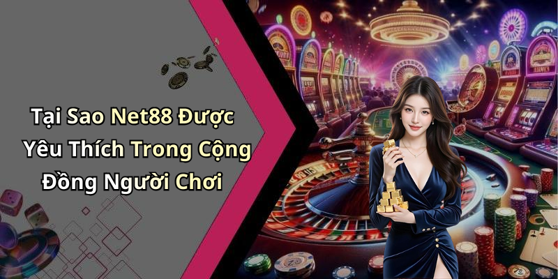 Tại Sao Net88 Được Yêu Thích Trong Cộng Đồng Người Chơi