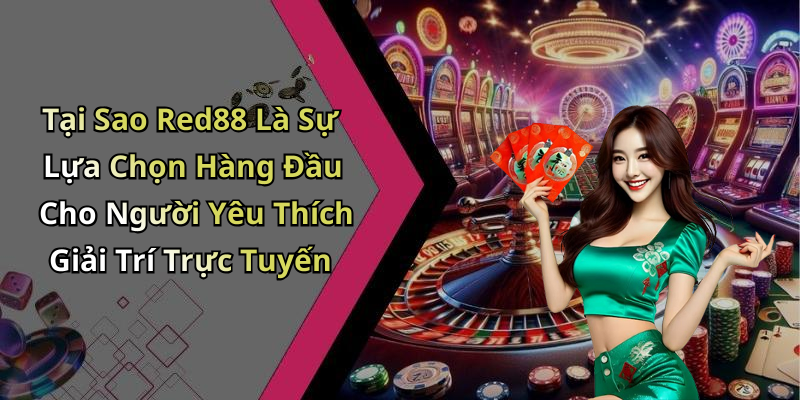 Tại Sao Red88 Là Sự Lựa Chọn Hàng Đầu Cho Người Yêu Thích Giải Trí Trực Tuyến
