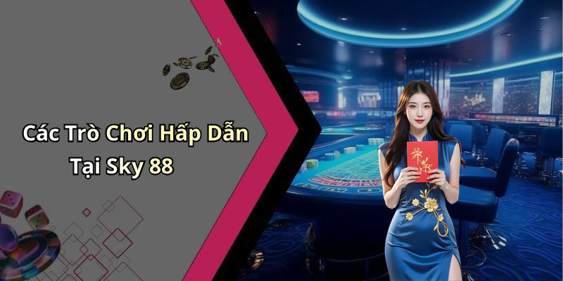 Các Trò Chơi Hấp Dẫn Tại Sky 88