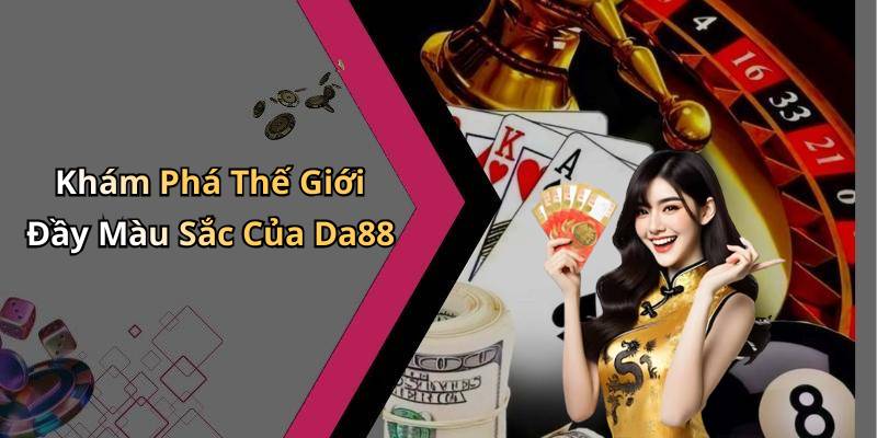 Khám Phá Thế Giới Đầy Màu Sắc Của Da88