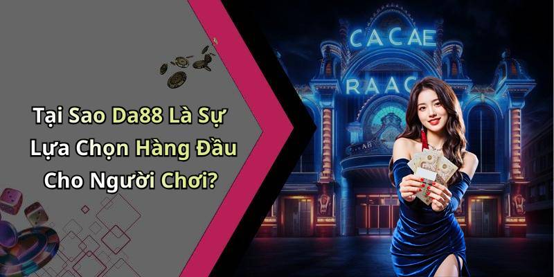 Tại Sao Da88 Là Sự Lựa Chọn Hàng Đầu Cho Người Chơi?