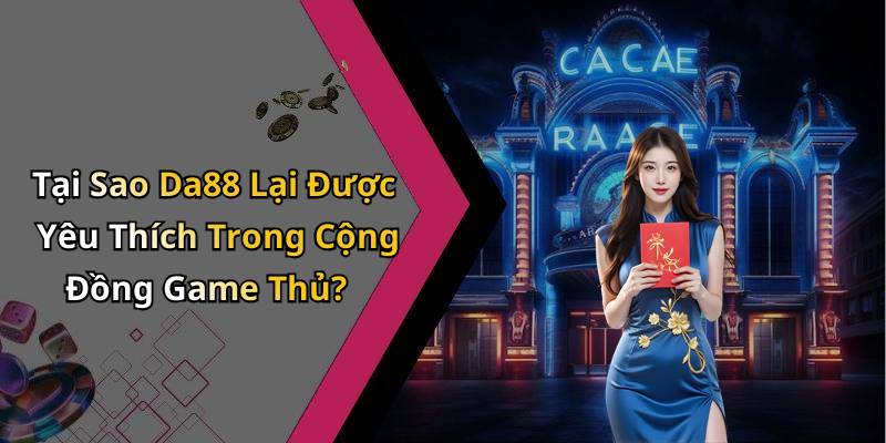 Tại Sao Da88 Lại Được Yêu Thích Trong Cộng Đồng Game Thủ?