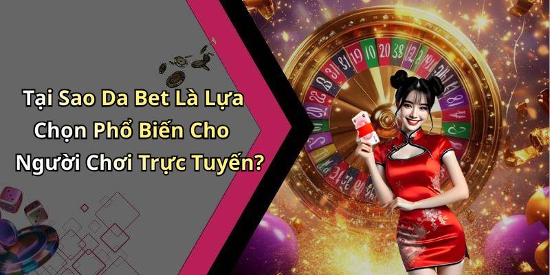 Tại Sao Da Bet Là Lựa Chọn Phổ Biến Cho Người Chơi Trực Tuyến?