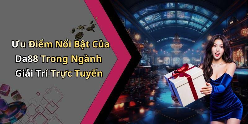 Ưu Điểm Nổi Bật Của Da88 Trong Ngành Giải Trí Trực Tuyến