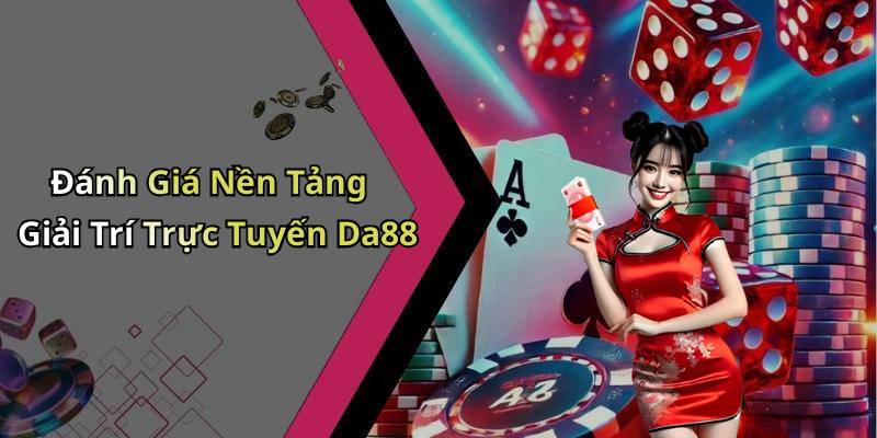 Đánh Giá Nền Tảng Giải Trí Trực Tuyến Da88