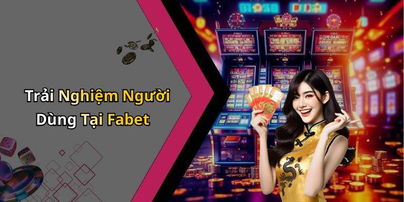 Trải Nghiệm Người Dùng Tại Fabet