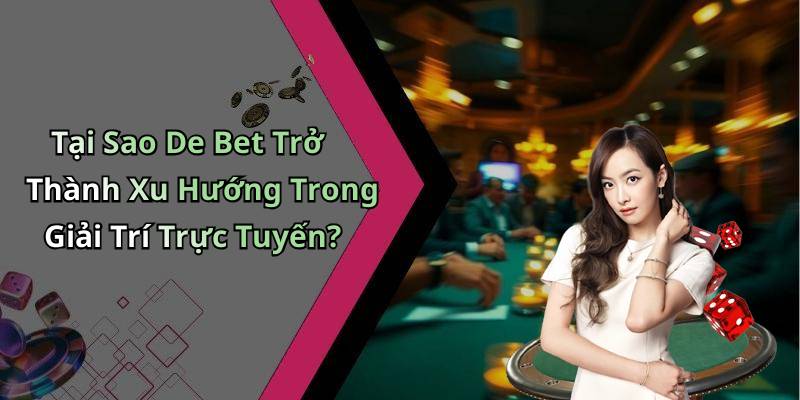 Tại Sao De Bet Trở Thành Xu Hướng Trong Giải Trí Trực Tuyến?