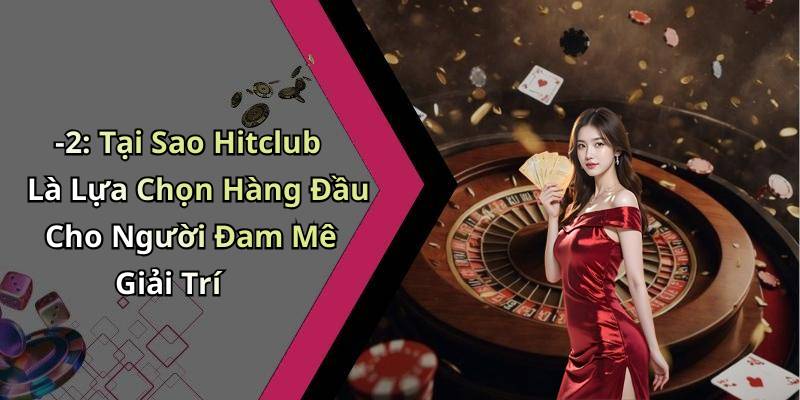 -2: Tại Sao Hitclub Là Lựa Chọn Hàng Đầu Cho Người Đam Mê Giải Trí