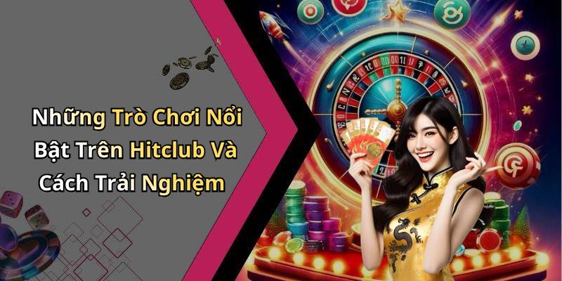 Những Trò Chơi Nổi Bật Trên Hitclub Và Cách Trải Nghiệm
