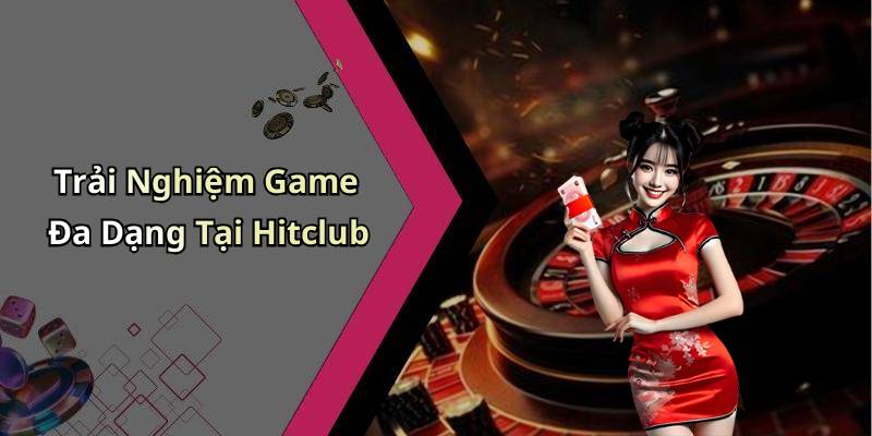 Trải Nghiệm Game Đa Dạng Tại Hitclub