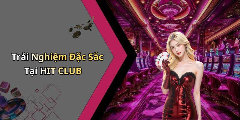 Trải Nghiệm Đặc Sắc Tại HIT CLUB