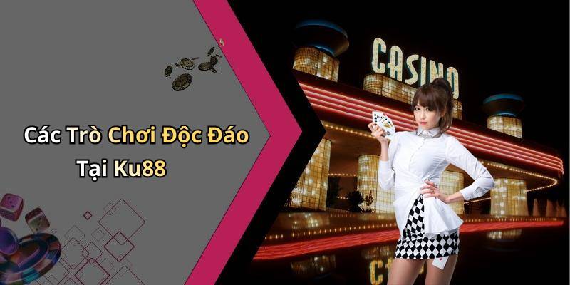 Các Trò Chơi Độc Đáo Tại Ku88