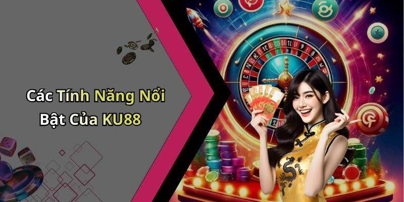 Các Tính Năng Nổi Bật Của KU88