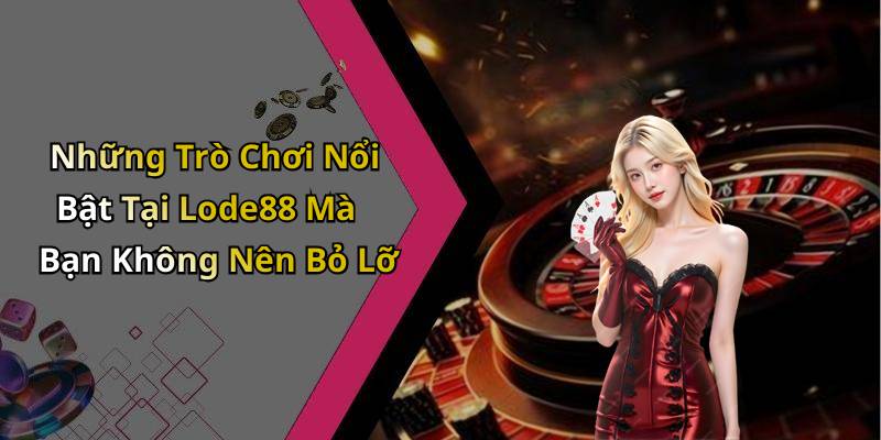 Những Trò Chơi Nổi Bật Tại Lode88 Mà Bạn Không Nên Bỏ Lỡ