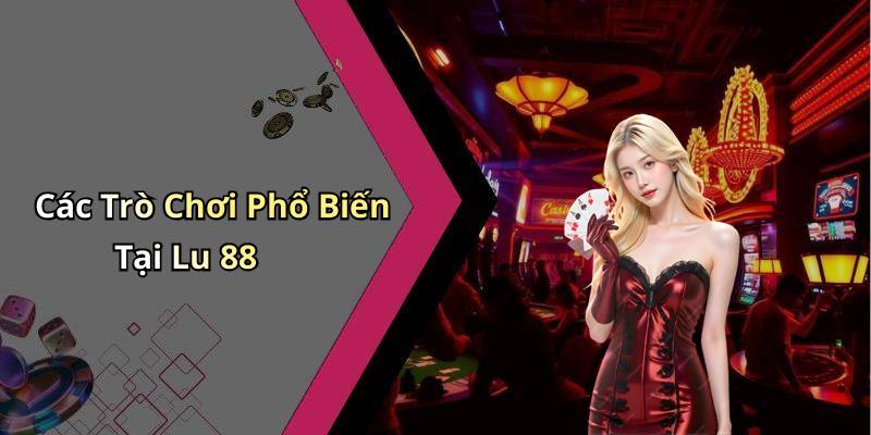 Các Trò Chơi Phổ Biến Tại Lu 88
