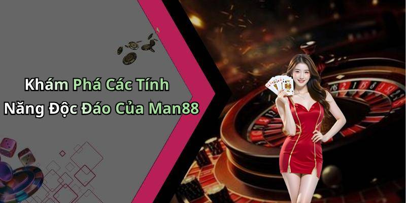 Khám Phá Các Tính Năng Độc Đáo Của Man88