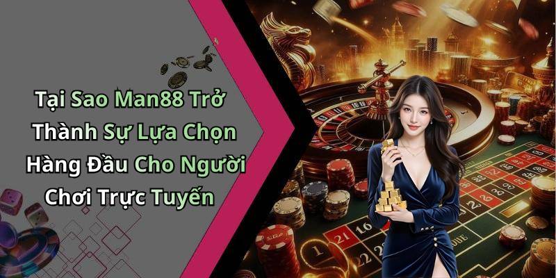 Tại Sao Man88 Trở Thành Sự Lựa Chọn Hàng Đầu Cho Người Chơi Trực Tuyến