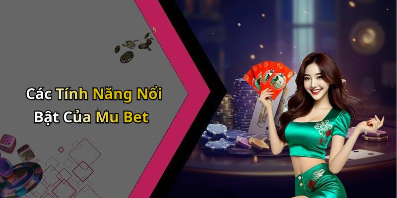Các Tính Năng Nổi Bật Của Mu Bet
