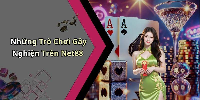 Những Trò Chơi Gây Nghiện Trên Net88