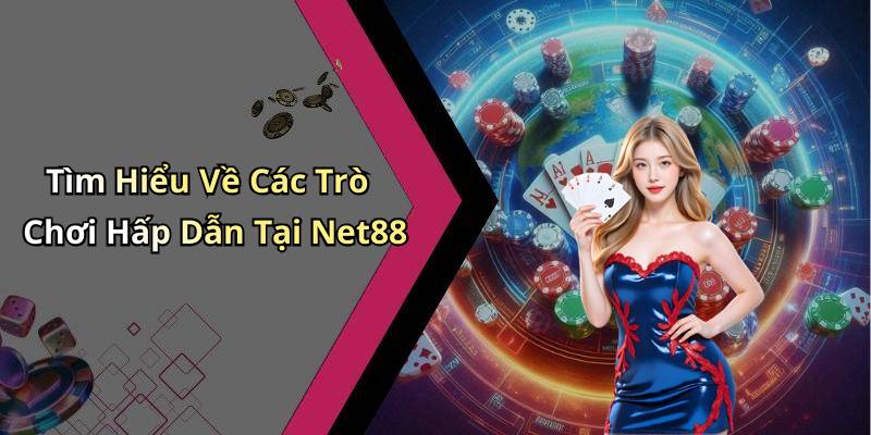 Tìm Hiểu Về Các Trò Chơi Hấp Dẫn Tại Net88