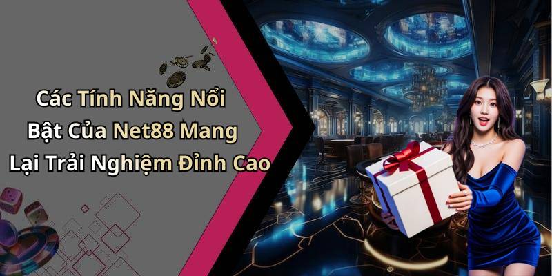Các Tính Năng Nổi Bật Của Net88 Mang Lại Trải Nghiệm Đỉnh Cao