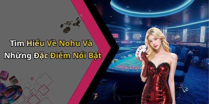 Tìm Hiểu Về Nohu Và Những Đặc Điểm Nổi Bật