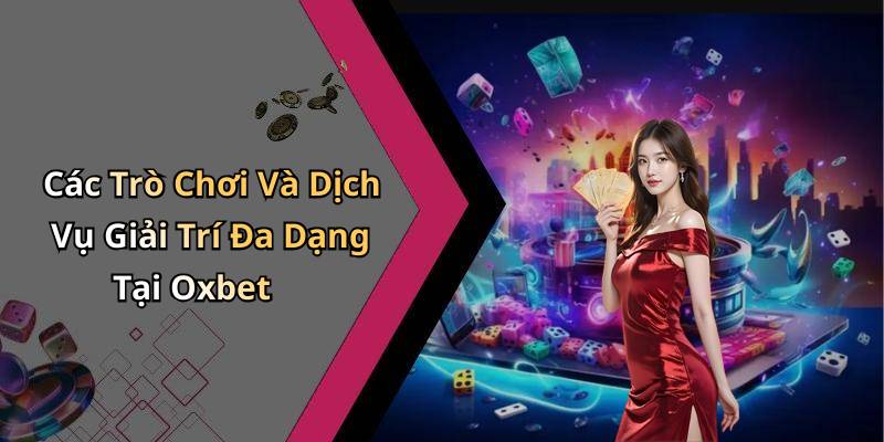Các Trò Chơi Và Dịch Vụ Giải Trí Đa Dạng Tại Oxbet