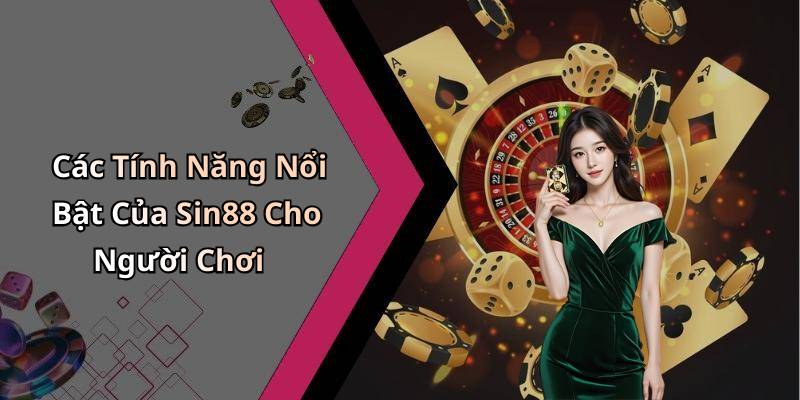 Các Tính Năng Nổi Bật Của Sin88 Cho Người Chơi