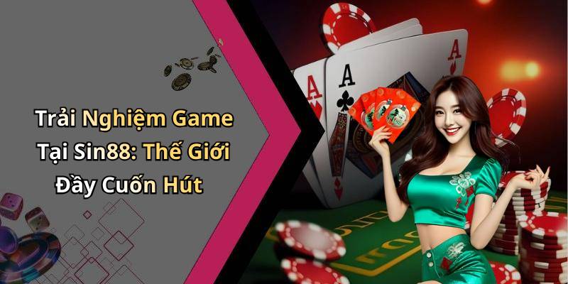 Trải Nghiệm Game Tại Sin88: Thế Giới Đầy Cuốn Hút