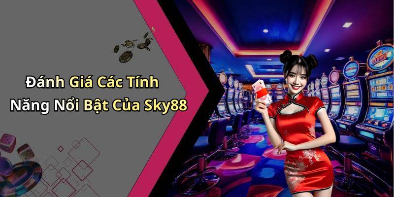 Đánh Giá Các Tính Năng Nổi Bật Của Sky88