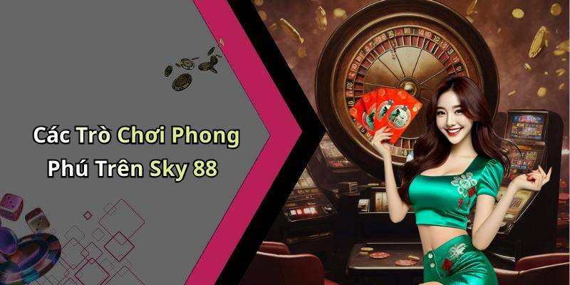 Các Trò Chơi Phong Phú Trên Sky 88