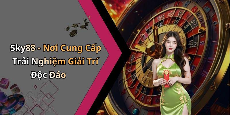 Sky88 - Nơi Cung Cấp Trải Nghiệm Giải Trí Độc Đáo
