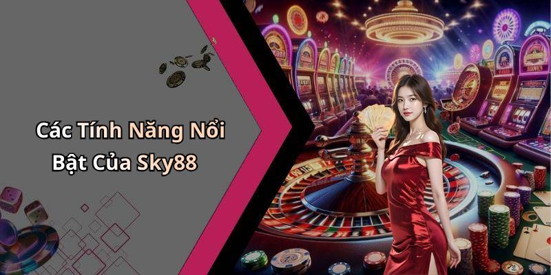 Các Tính Năng Nổi Bật Của Sky88