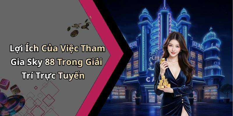Lợi Ích Của Việc Tham Gia Sky 88 Trong Giải Trí Trực Tuyến