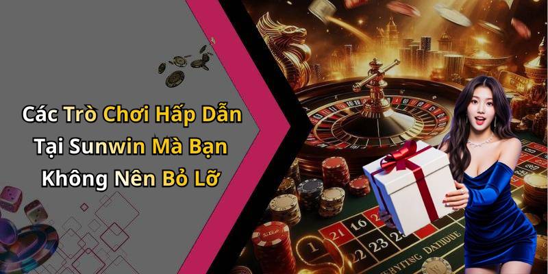 Các Trò Chơi Hấp Dẫn Tại Sunwin Mà Bạn Không Nên Bỏ Lỡ