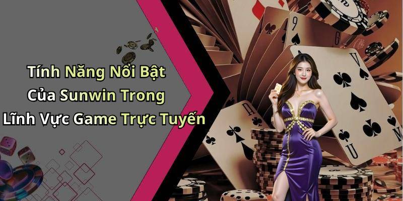 Tính Năng Nổi Bật Của Sunwin Trong Lĩnh Vực Game Trực Tuyến