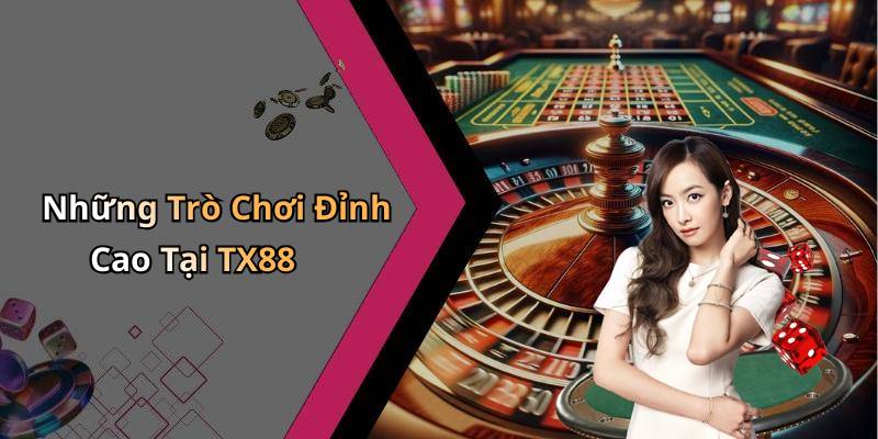 Những Trò Chơi Đỉnh Cao Tại TX88