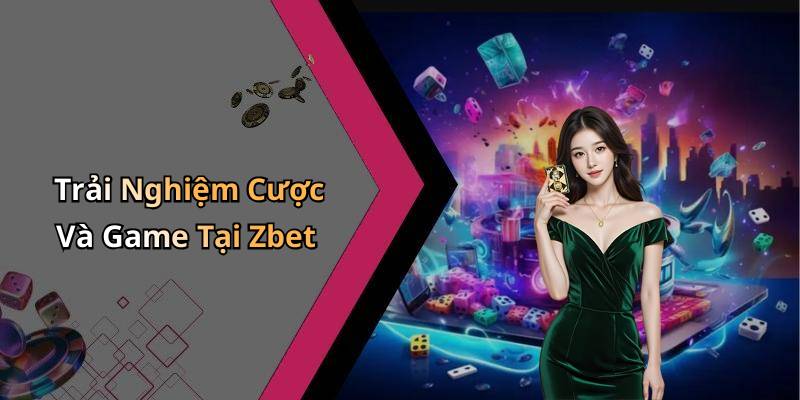 Trải Nghiệm Cược Và Game Tại Zbet